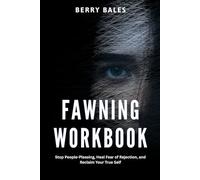 Fawning Workbook: Stop People-Pleasing, Heal Fear of Rejection, and Reclaim Your True Self
