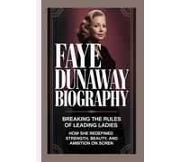 FAYE DUNAWAY BIOGRAPHY: Breaking the Rules of Leading Ladies How she redefined strength, beauty, and ambition on screen