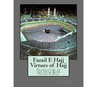 Fazail E Hajj : Virtues of Hajj: Translation of the Urdu Book Fazail E Hajj