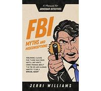 FBI Myths and Misconceptions: A Manual for Armchair Detectives