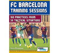 FC Barcelona Training Sessions: 160 Practices from 34 Tactical Situations