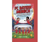 FC Bayern Munich Book For Kids: Amazing Tales from the Champions of Germany (For Young Readers)
