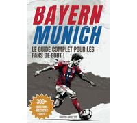 FC Bayern Munich - Le Livre Quiz: Testez votre QI de fan du Bayern et découvrez les histoires derrière les plus grands moments de Munich