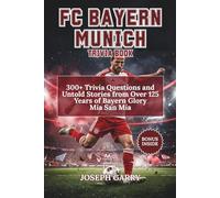 FC Bayern Munich Trivia Book: 300+ Multiple Choice Questions, Untold Stories & Hidden Secrets From Over 125 Years of Bayern Glory