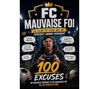 FC MAUVAISE FOI: Le club de ceux qui ne perdent jamais vraiment : 100 excuses hilarantes de mauvais perdant au jeu vidéo de foot - Cadeau humour pour fans de football et jeux vidéo