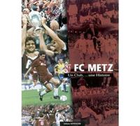 Fc metz - un club, une histoire