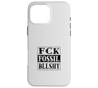 FCK Fossil bllsht ! Anti Lobby des combustibles fossiles Coque pour iPhone 16 Pro Max