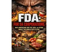 FDA: For Da Corporations: Why Americans Are Fat, Sick, and Dying While the World Eats Clean