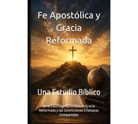 Fe Apostólica y Gracia Reformada: Una Estudio Bíblico