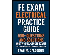 FE Exam Electrical Practice Guide 500+ Questions and Solutions and Two Full-Length Exam for the Fundamentals of Engineering Exam