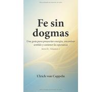Fe sin dogmas: Una guía para proyectar energía, encontrar sentido y sostener la esperanza