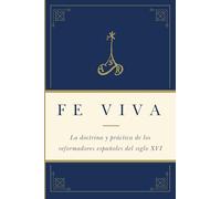 Fe viva: La doctrina y práctica de la Reforma española del siglo XVI