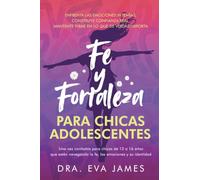 Fe y fortaleza para chicas adolescentes: Enfrenta las emociones intensas, construye confianza real, mantente firme en lo que de verdad importa