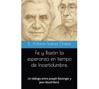 Fe y Razón: La Esperanza en tiempo de Incertidumbre:: Un diálogo entre Joseph Ratzinger y Jean Baudrillard.