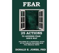 FEAR 25 Actions to Address Fear God's Way Followed by A Scriptural Study of Its Various Features with Full Biblical Texts