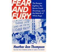 Fear and Fury The Reagan Eighties, the Bernie Goetz Shootings, and the Rebirth of White Rage - Heather Ann Thompson - Pantheon - ebook (ePub) - Livre