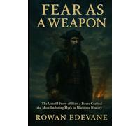 Fear as a Weapon: The Untold Story of How a Pirate Crafted the Most Enduring Myth in Maritime History