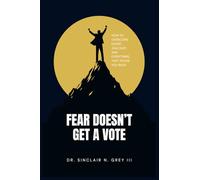 Fear Doesn't Get a Vote: How to Overcome Doubt, Jealousy, and Everything That Holds You Back