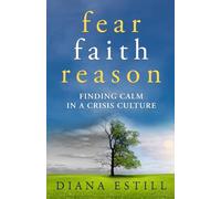 Fear, Faith, Reason: Finding Calm in a Crisis Culture