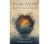 Fear, Faith, & The Fallen Mind: How The Gospel Restores the Hijacked Mind