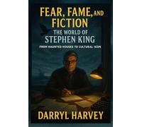 Fear, Fame, and Fiction: The World of Stephen King: From Haunted Houses to Cultural Icon