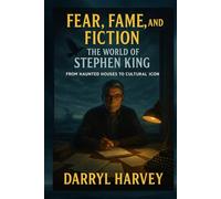 Fear, Fame, and Fiction: The World of Stephen King: From Haunted Houses to Cultural Icon