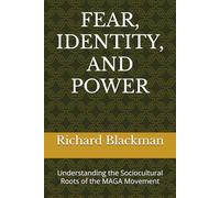 FEAR, IDENTITY, AND POWER: Understanding the Sociocultural Roots of the MAGA Movement