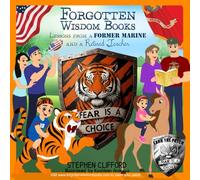 Fear Is A Choice: Forgotten Wisdom Books - Lessons from a Former Marine and Retired Teacher