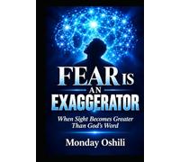 FEAR IS AN EXAGGERATOR: When Sight Becomes Greater Than God's Word