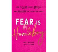 Fear Is My Homeboy: How to Slay Doubt, Boss Up, and Succeed on Your Own Terms