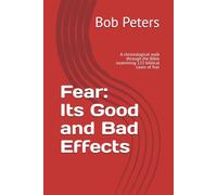 Fear: Its Good and Bad Effects: A chronological walk through the Bible examining 133 biblical cases of fear