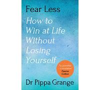 Fear Less: How to Win at Life Without Losing Yourself