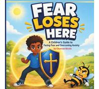 Fear Loses Here: The Children's Guide To Facing Fear and Overcoming Anxiety