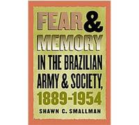 Fear & Memory in the Brazilian Army and Society, 1889-1954 Shawn C. Smallman (Auteur)
