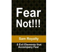 Fear Not!!!: The 8 Evil Elements That Accompany Fear