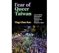 Fear of Queer Taiwan: Anti-LGBTQ Movements Between Taiwan and the U.S. Religious Right