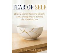 Fear of Self: Healing Shame, Restoring Identity, and Learning to Love Yourself the Way God Does