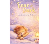 Fear of the Dark: Leo Learns to Be Brave: A Bedtime Story About Overcoming Nighttime Fears for Kids Ages 3-6