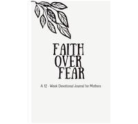 Fear Over Fear: A 12 Week Devotional Journal for Mothers: Real stories, Weekly affirmations, and guided reflections to help overwhelmed moms postpartum breathe again and find their way back to peace.
