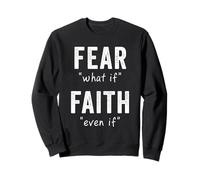 Fear = What If, Faith = Even If: Christian Motivational Sweatshirt