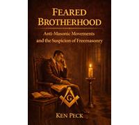 Feared Brotherhood: Anti-Masonic Movements And The Suspicion Of Freemasonry