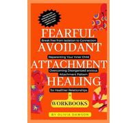 Fearful Avoidant Attachment Healing: Break free from Isolation to Connection, Reparenting Your Inner Child, Overcoming Disorganized anxious Attachment Pattern for Healthier Relationships with Workbook