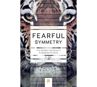 Fearful Symmetry: The Search for Beauty in Modern Physics