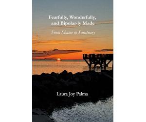 Fearfully, Wonderfully, and Bipolar-ly Made: From Shame to Sanctuary
