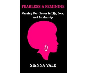 Fearless and Feminine: Owning Your Power in Life, Love, and Leadership