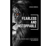 Fearless and Unstoppable: The Ultimate Self-Confidence Blueprint