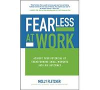Fearless at Work Achieve Your Potential by Transforming Small Moments into Big Outcomes by Molly Fletcher Molly Fletcher (Auteur)