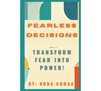 “Fearless Decisions” Master the Art of Confident Choices: Break Free from 2nd guessing, overcome doubt, and Move forward with confidence