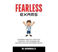 Fearless Exams: Overcoming Exam Fear, Stress-Free Strategies, Study Techniques and Confidence Boosters for Academic Success