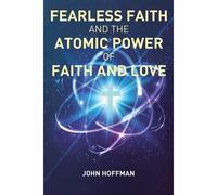 Fearless Faith And The Atomic Power Of Faith And Love
